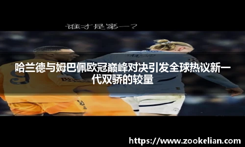 哈兰德与姆巴佩欧冠巅峰对决引发全球热议新一代双骄的较量