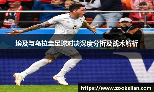 埃及与乌拉圭足球对决深度分析及战术解析